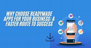 Why Choose Readymade Apps for Your Business: A Faster Route to Success