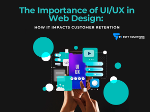 The Importance of UI/UX in Web Design: How It Impacts Customer Retention