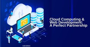 Cloud Computing and Web Development: A Perfect Partnership