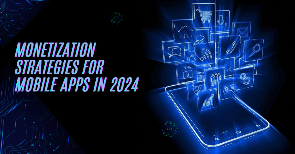 Monetization Strategies for Mobile Apps in 2024