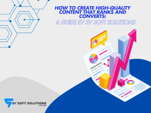 How to Create High-Quality Content That Ranks and Converts: A Guide by SV Soft Solutions